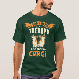 I Dont Need Therapy I Just Need My Corgi Dog Corgi T-Shirt
