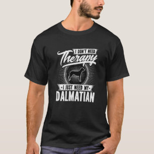 I Dont Need Therapy I Just Need My Dalmatian Dog T-Shirt