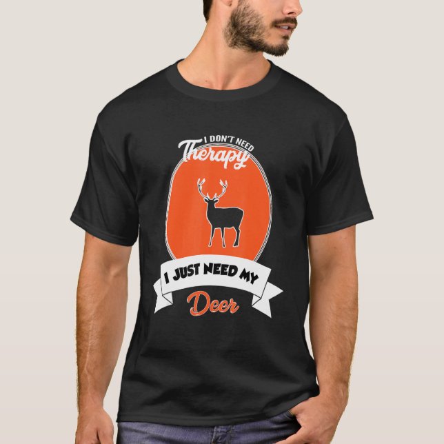 I Don't Need Therapy I Just Need My Deer T-Shirt (Front)