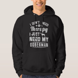 I Dont Need Therapy I Just Need My Doberman Hoodie