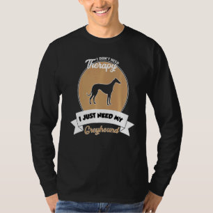I Don't Need Therapy I Just Need My Greyhound   T-Shirt