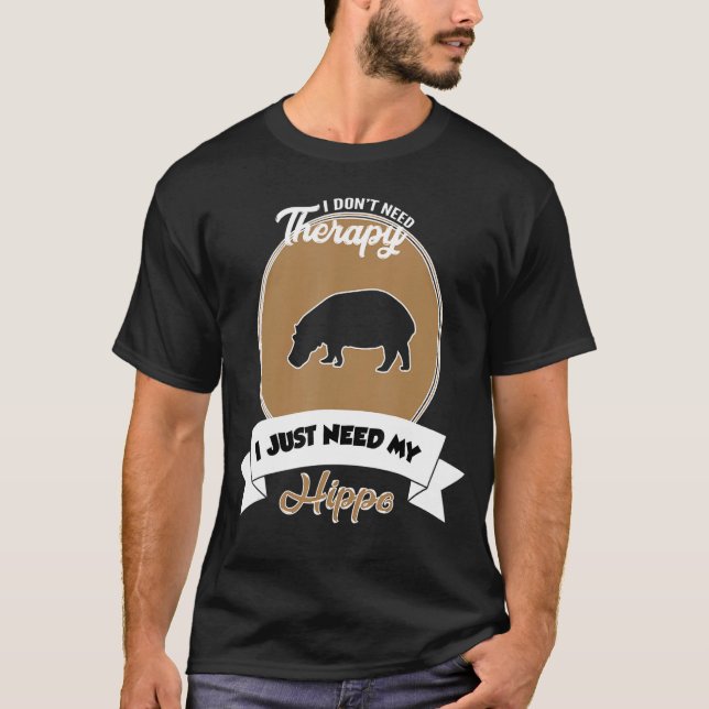 I Don't Need Therapy I Just Need My Hippo T-Shirt (Front)