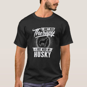 I Dont Need Therapy I Just Need My Husky Dog T-Shirt
