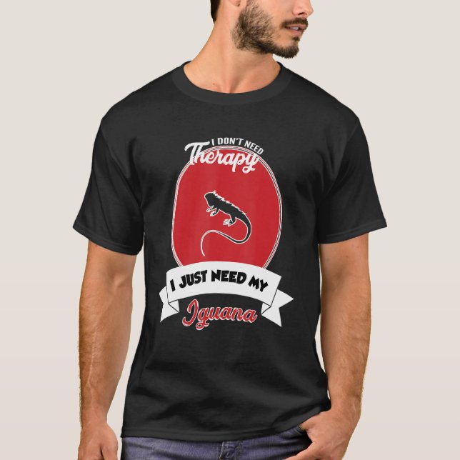 I Don't Need Therapy I Just Need My Iguana T-Shirt (Front)