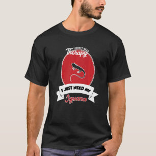 I Don't Need Therapy I Just Need My Iguana T-Shirt