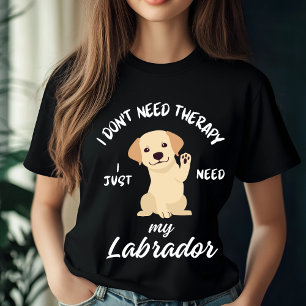 I Don't Need Therapy, I Just Need My Labrador T-Shirt