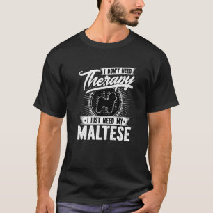I Dont Need Therapy I Just Need My Maltese Dog T-Shirt