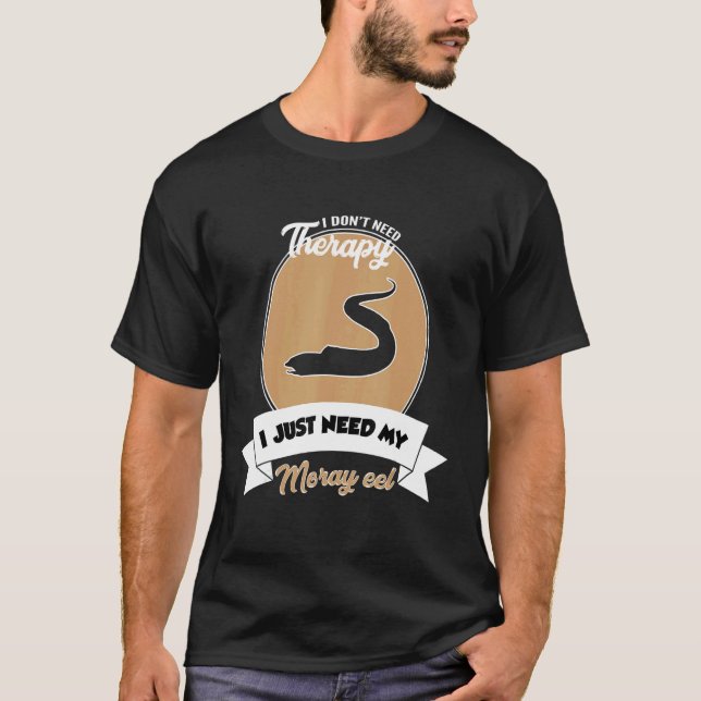 I Don't Need Therapy I Just Need My Moray Eel T-Shirt (Front)