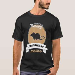 I Don't Need Therapy I Just Need My Mouse T-Shirt