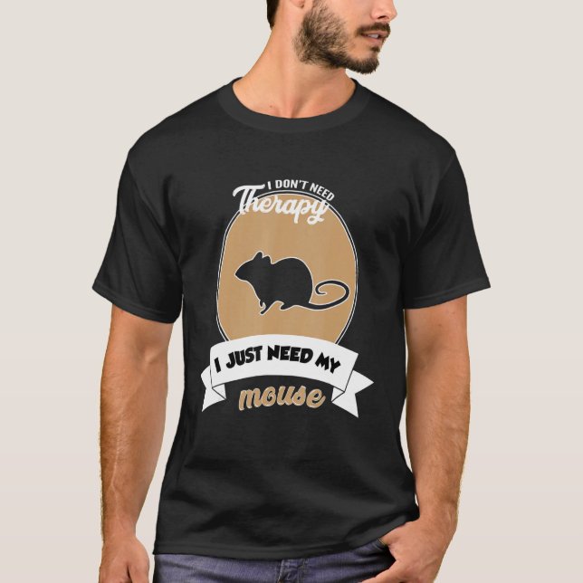 I Don't Need Therapy I Just Need My Mouse T-Shirt (Front)