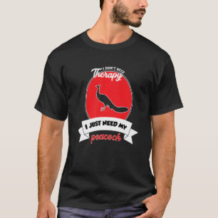 I Don't Need Therapy I Just Need My Peacock T-Shirt