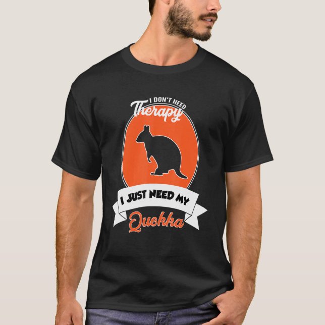 I Don't Need Therapy I Just Need My Quokka T-Shirt (Front)