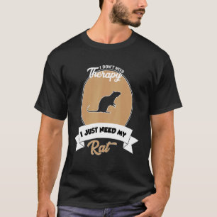 I Don't Need Therapy I Just Need My Rat T-Shirt