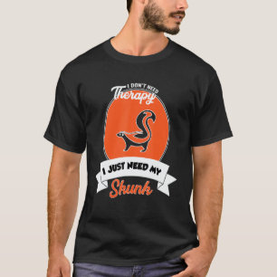 I Don't Need Therapy I Just Need My Skunk T-Shirt