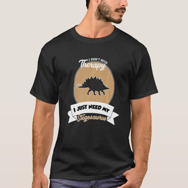 I Don't Need Therapy I Just Need My Stegosaurus T-Shirt (Front)