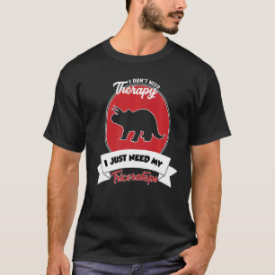 I Don't Need Therapy I Just Need My Triceratops T-Shirt