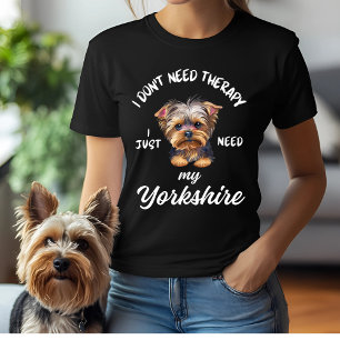 I Don't Need Therapy, I Just Need My Yorkshire T-Shirt