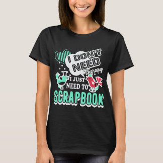 I Dont Need Therapy I Just Need Scrapbook T-Shirt