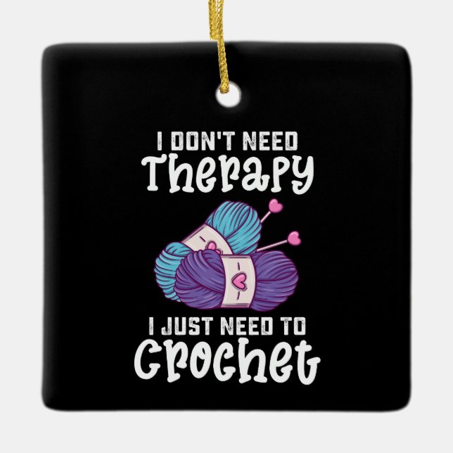 I Don't Need Therapy I Just Need To Crochet Ceramic Ornament (Front)