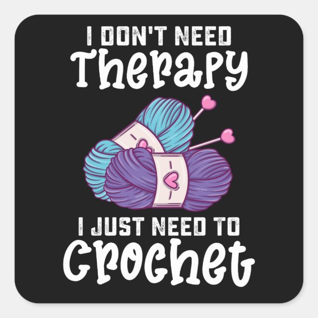 I Don't Need Therapy I Just Need To Crochet Square Sticker (Front)