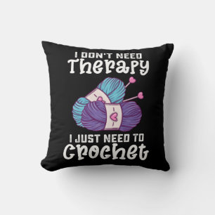 I Don't Need Therapy I Just Need To Crochet Throw Pillow