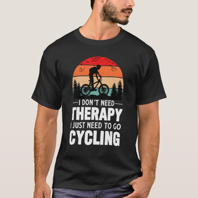 I Don't Need Therapy I Just Need To Go Cycling T-Shirt (Front)