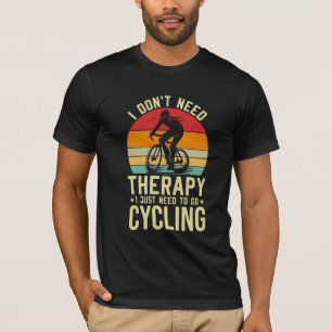 I Don't Need Therapy I Just Need To Go Cycling T-Shirt