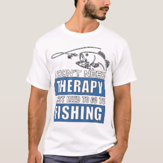 I Don't Need Therapy I Just Need To Go Fishing T-Shirt