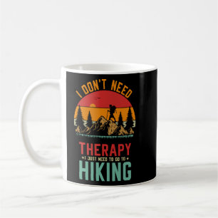 I Don't Need Therapy I Just Need To Go Hiking Coffee Mug