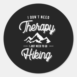 I Don't Need Therapy I Just Need To Go Hiking Gift Classic Round Sticker
