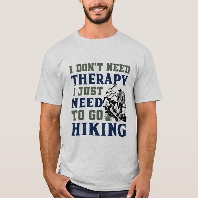 I Don't Need Therapy, I Just Need to Go Hiking T-Shirt (Front)