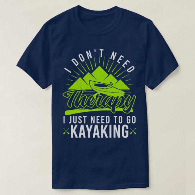 I Dont Need Therapy I Just Need To Go Kayaking 3  T-Shirt (Design Front)