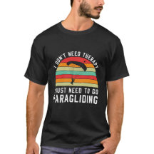 I Don't Need Therapy I Just Need to Go Paragliding