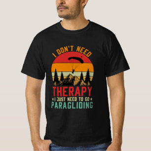 I Don't Need Therapy I Just Need to Go Paragliding T-Shirt