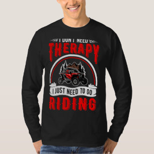 I Don't Need Therapy I Just Need To Go Riding Sxs T-Shirt