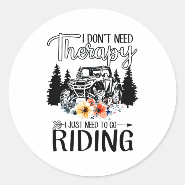I Dont Need Therapy I Just Need To Go Riding Utv  Classic Round Sticker (Front)