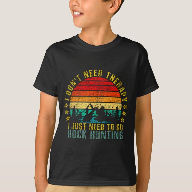I Don't Need Therapy I Just Need To Go Rock Huntin T-Shirt (Front)