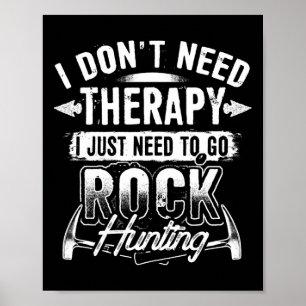 I Dont Need Therapy I Just Need To Go Rock Hunting Poster