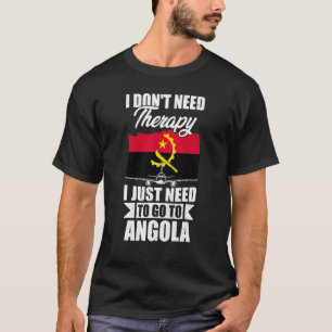 I Don't Need Therapy I Just Need To Go To Angola T-Shirt