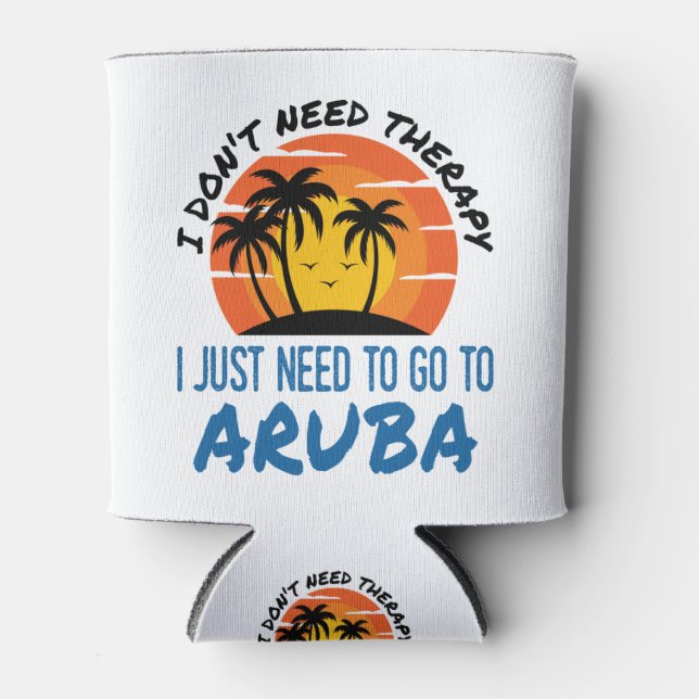 I Don't Need Therapy I Just Need to Go To Aruba Can Cooler (Front)