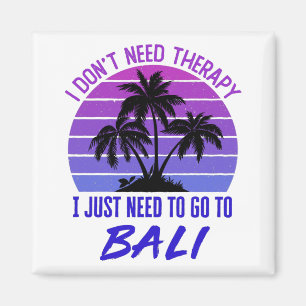 I Don't Need Therapy I Just Need to Go to Bali Magnet