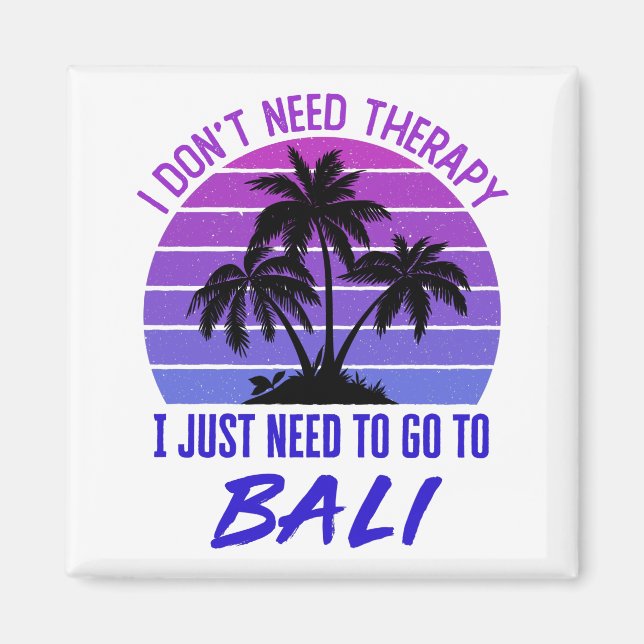 I Don't Need Therapy I Just Need to Go to Bali Magnet (Front)
