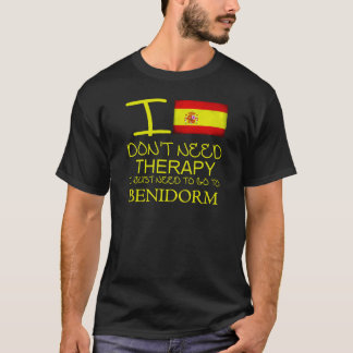I Don't Need Therapy I Just Need To Go To Benidorm T-Shirt