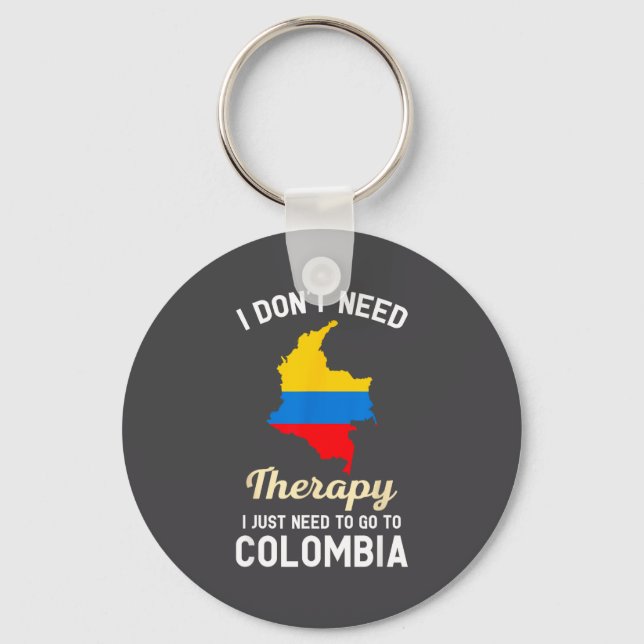 I Don't Need Therapy I Just Need To Go To Colombia Keychain (Front)