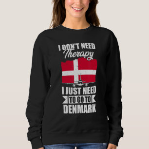 I Don't Need Therapy I Just Need To Go To Denmark Sweatshirt