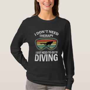 I Don't Need Therapy I Just Need To Go To Diving T-Shirt