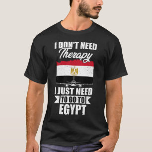 I Don't Need Therapy I Just Need to Go to Egypt  T-Shirt