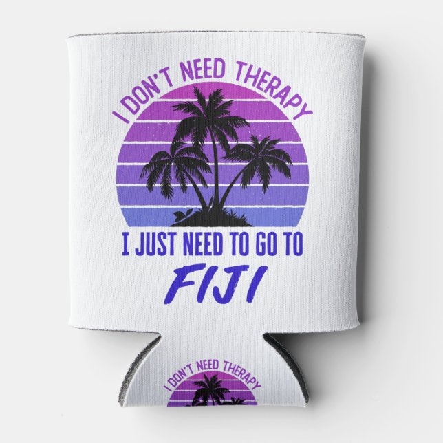 I Don't Need Therapy I Just Need to Go to Fiji Can Cooler (Front)
