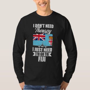 I Don't Need Therapy I Just Need To Go To Fiji T-Shirt