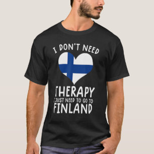 i don't need therapy i just need to go to Finland T-Shirt